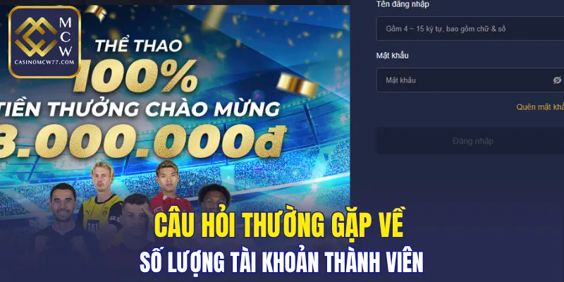 Câu hỏi thường gặp về số lượng tài khoản thành viên