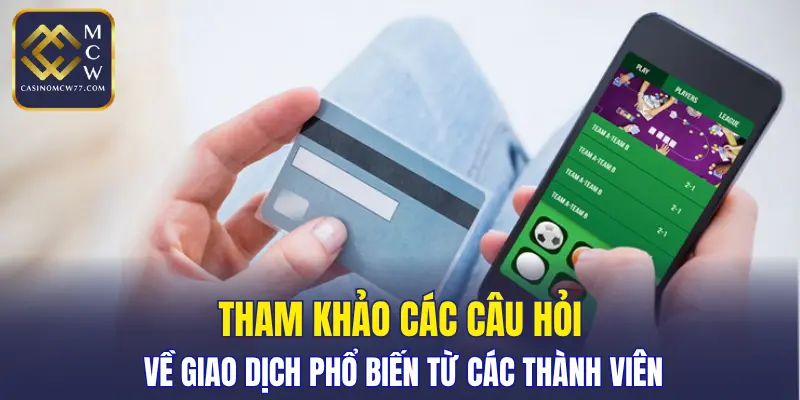 Tham khảo các câu hỏi về giao dịch phổ biến từ các thành viên